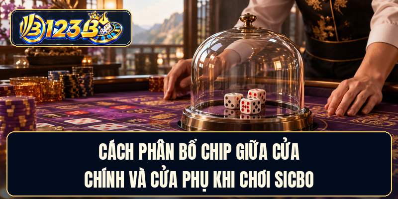 Cách phân bổ chip giữa cửa chính và cửa phụ khi chơi sicbo