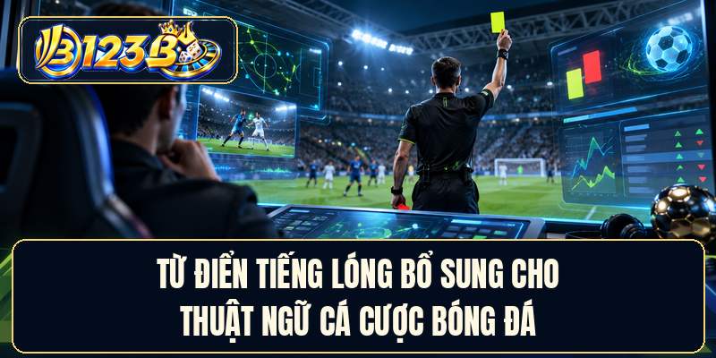 Từ điển tiếng lóng bổ sung cho thuật ngữ cá cược bóng đá