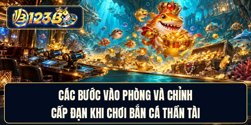 Các bước vào phòng và chỉnh cấp đạn khi chơi bắn cá thần tài