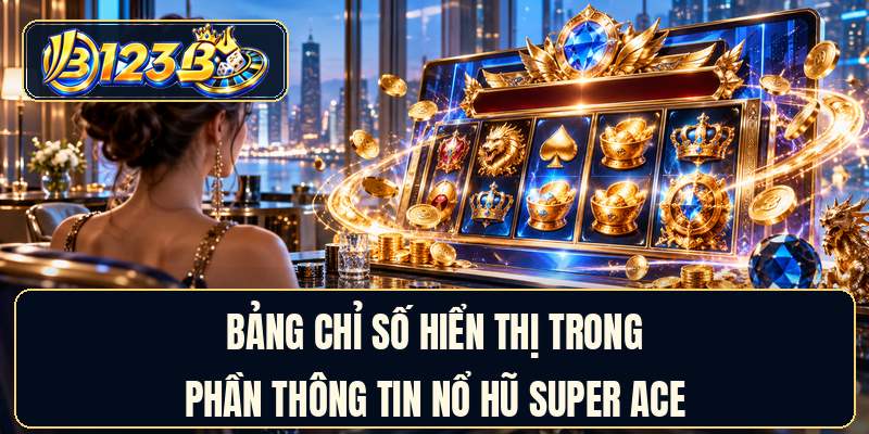 Bảng chỉ số hiển thị trong phần thông tin nổ hũ super ACE