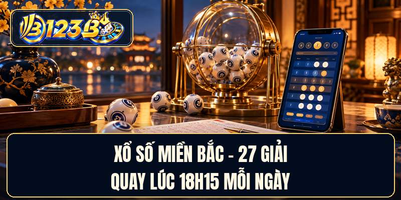 Xổ Số Miền Bắc - 27 Giải Quay Lúc 18h15 Mỗi Ngày