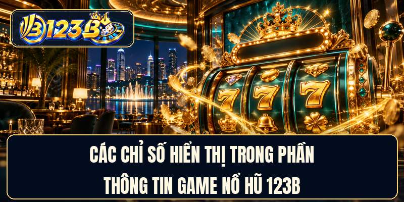 Các chỉ số hiển thị trong phần thông tin game nổ hũ 123B