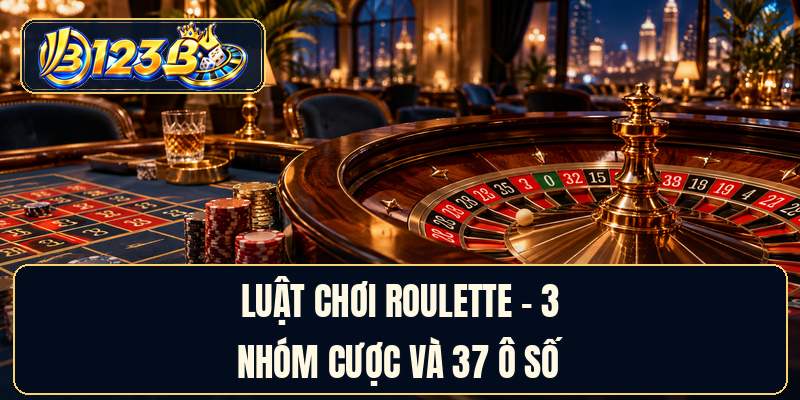 Luật Chơi Roulette - 3 Nhóm Cược Và 37 Ô Số