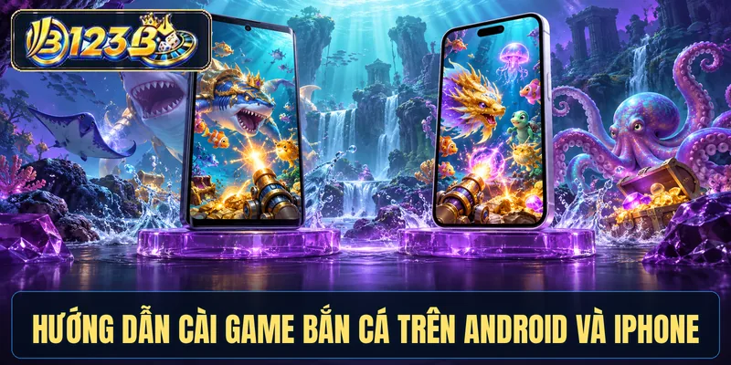 Hướng dẫn cài game bắn cá trên Android và iPhone